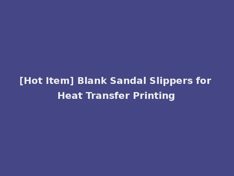 [Hot Item] Blank Sandal Slippers for Heat Transfer Printing