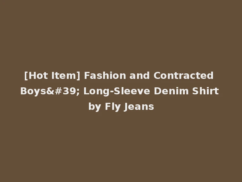 [Hot Item] Fashion and Contracted Boys' Long-Sleeve Denim Shirt by Fly Jeans