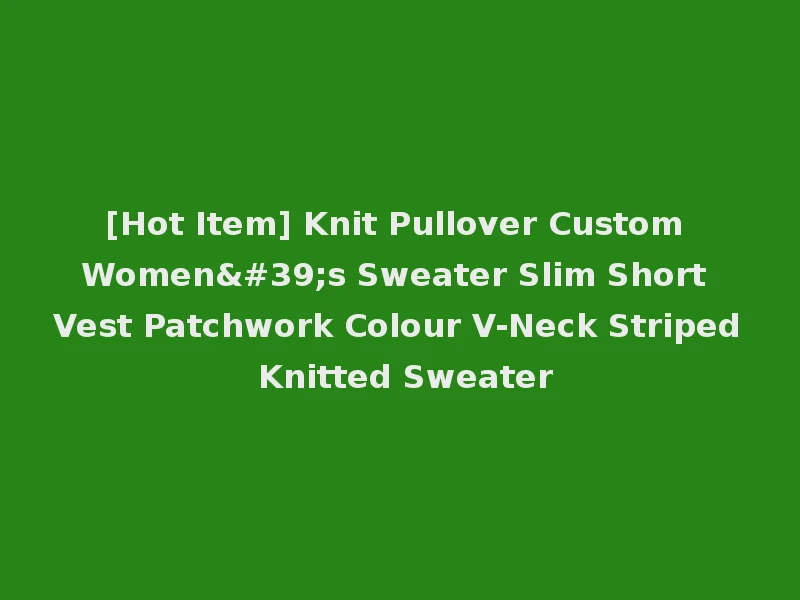 [Hot Item] Knit Pullover Custom Women's Sweater Slim Short Vest Patchwork Colour V-Neck Striped Knitted Sweater