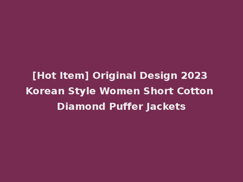 [Hot Item] Original Design 2023 Korean Style Women Short Cotton Diamond Puffer Jackets