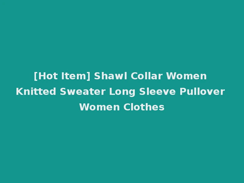 [Hot Item] Shawl Collar Women Knitted Sweater Long Sleeve Pullover Women Clothes