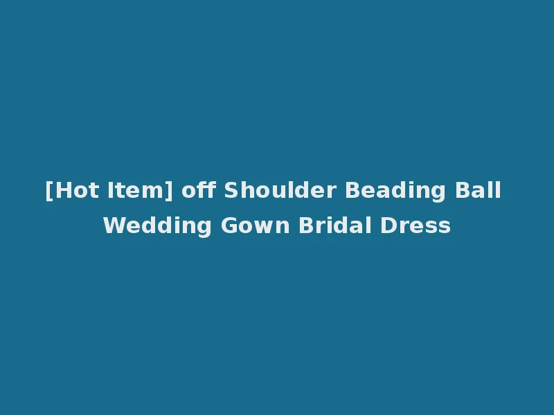 [Hot Item] off Shoulder Beading Ball Wedding Gown Bridal Dress