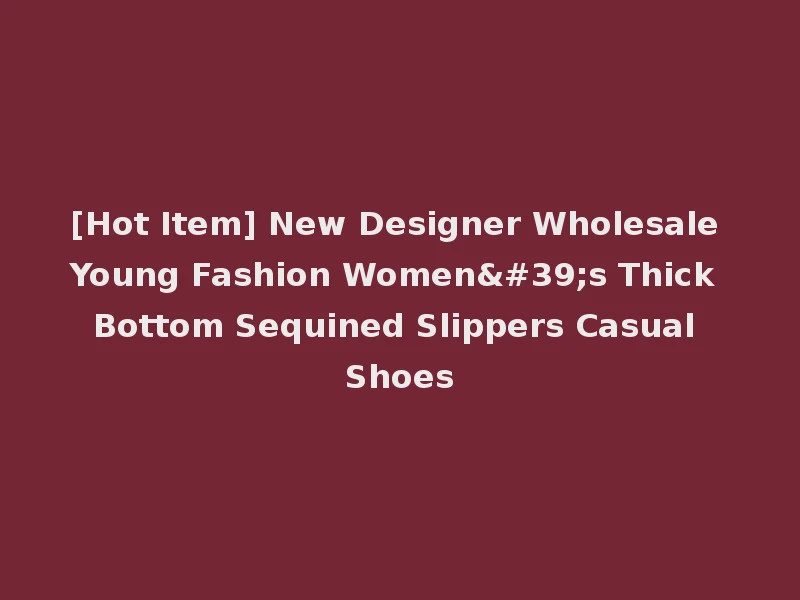 [Hot Item] New Designer Wholesale Young Fashion Women's Thick Bottom Sequined Slippers Casual Shoes