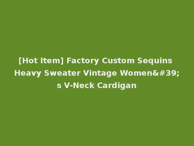 [Hot Item] Factory Custom Sequins Heavy Sweater Vintage Women's V-Neck Cardigan