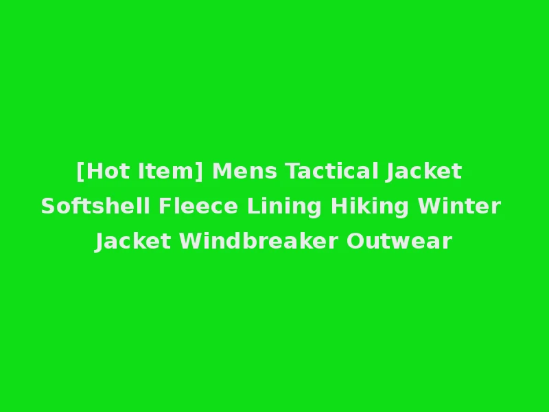 [Hot Item] Mens Tactical Jacket Softshell Fleece Lining Hiking Winter Jacket Windbreaker Outwear