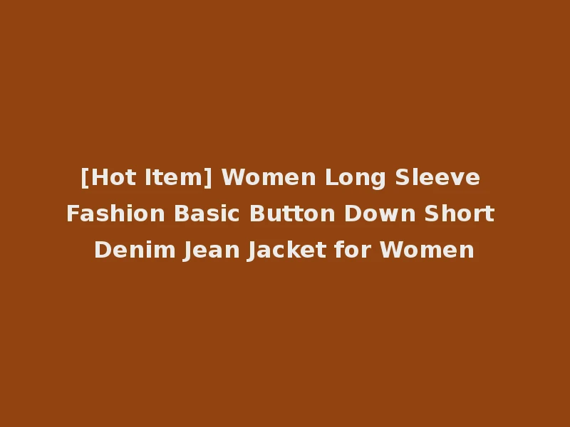 [Hot Item] Women Long Sleeve Fashion Basic Button Down Short Denim Jean Jacket for Women