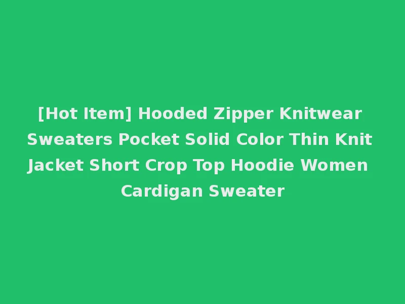 [Hot Item] Hooded Zipper Knitwear Sweaters Pocket Solid Color Thin Knit Jacket Short Crop Top Hoodie Women Cardigan Sweater