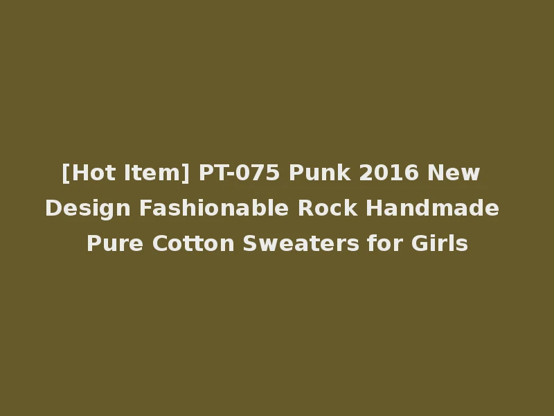 [Hot Item] PT-075 Punk 2016 New Design Fashionable Rock Handmade Pure Cotton Sweaters for Girls