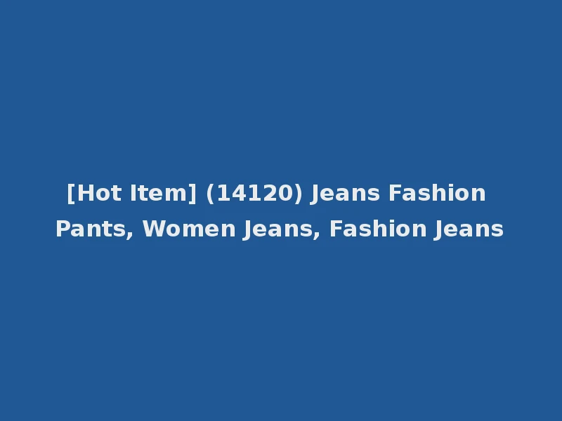 [Hot Item] (14120) Jeans Fashion Pants, Women Jeans, Fashion Jeans