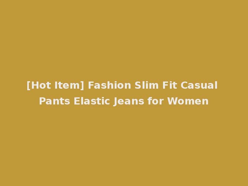 [Hot Item] Fashion Slim Fit Casual Pants Elastic Jeans for Women