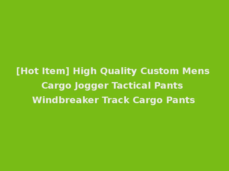 [Hot Item] High Quality Custom Mens Cargo Jogger Tactical Pants Windbreaker Track Cargo Pants