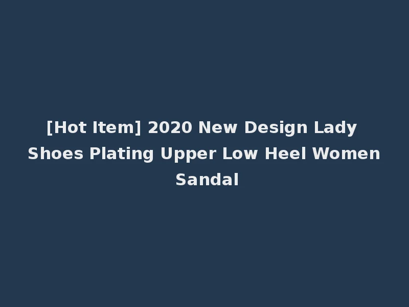 [Hot Item] 2020 New Design Lady Shoes Plating Upper Low Heel Women Sandal