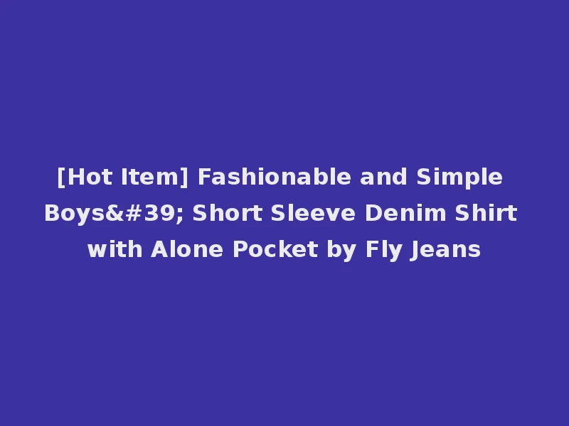 [Hot Item] Fashionable and Simple Boys' Short Sleeve Denim Shirt with Alone Pocket by Fly Jeans