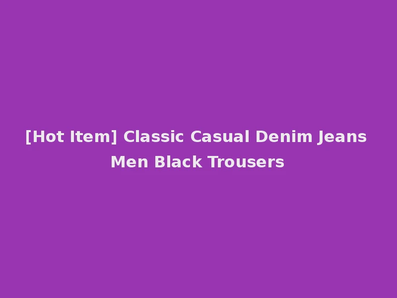 [Hot Item] Classic Casual Denim Jeans Men Black Trousers