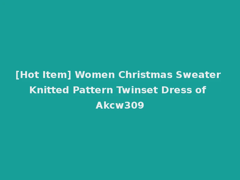 [Hot Item] Women Christmas Sweater Knitted Pattern Twinset Dress of Akcw309
