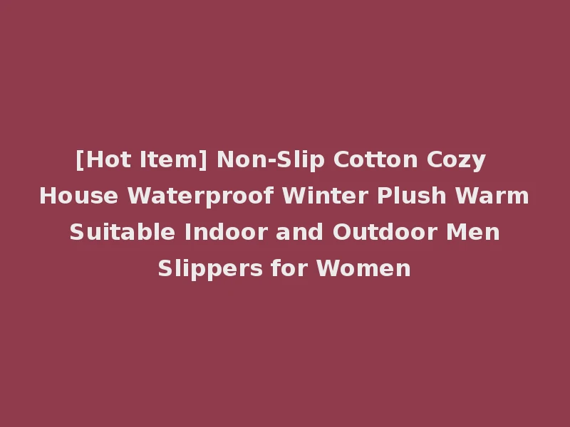 [Hot Item] Non-Slip Cotton Cozy House Waterproof Winter Plush Warm Suitable Indoor and Outdoor Men Slippers for Women