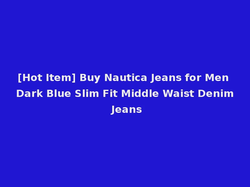 [Hot Item] Buy Nautica Jeans for Men Dark Blue Slim Fit Middle Waist Denim Jeans