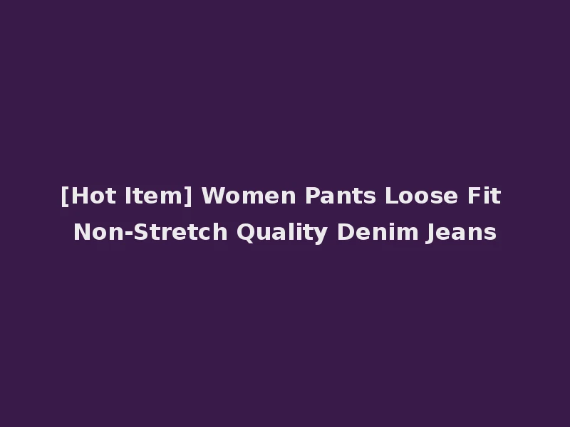 [Hot Item] Women Pants Loose Fit Non-Stretch Quality Denim Jeans