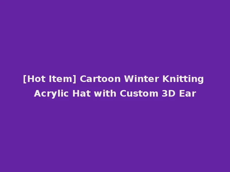 [Hot Item] Cartoon Winter Knitting Acrylic Hat with Custom 3D Ear