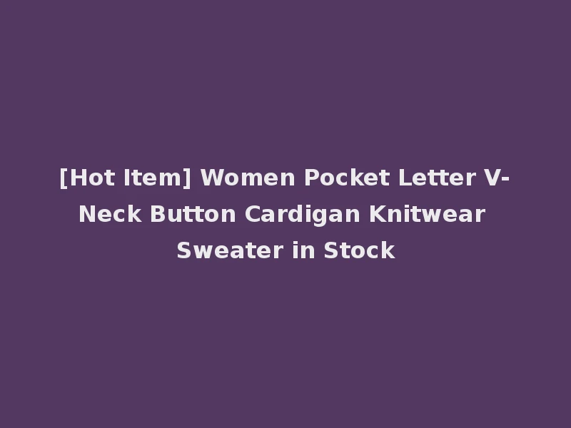 [Hot Item] Women Pocket Letter V-Neck Button Cardigan Knitwear Sweater in Stock