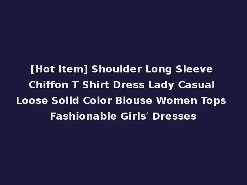 [Hot Item] Shoulder Long Sleeve Chiffon T Shirt Dress Lady Casual Loose Solid Color Blouse Women Tops Fashionable Girls′ Dresses