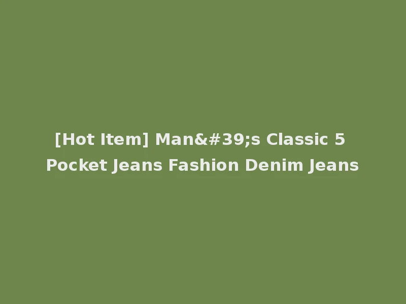 [Hot Item] Man's Classic 5 Pocket Jeans Fashion Denim Jeans