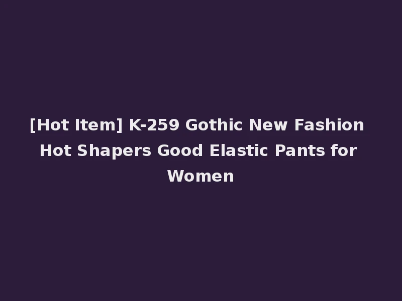 [Hot Item] K-259 Gothic New Fashion Hot Shapers Good Elastic Pants for Women