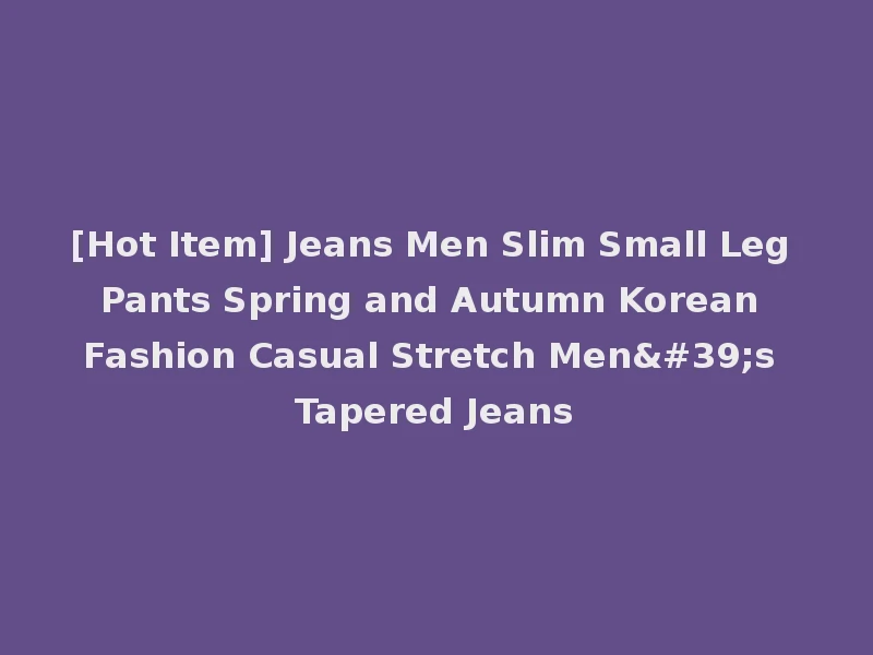 [Hot Item] Jeans Men Slim Small Leg Pants Spring and Autumn Korean Fashion Casual Stretch Men's Tapered Jeans