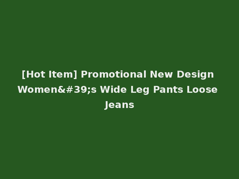 [Hot Item] Promotional New Design Women's Wide Leg Pants Loose Jeans