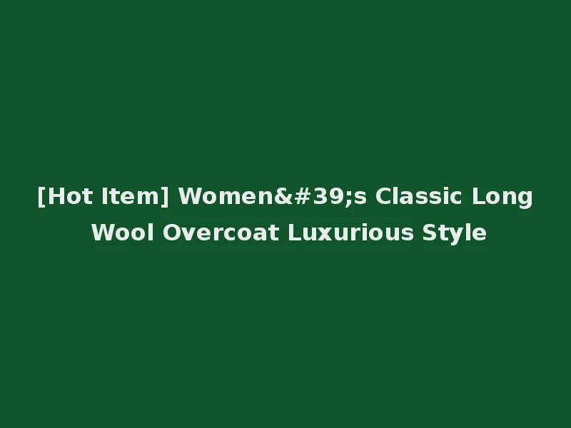 [Hot Item] Women's Classic Long Wool Overcoat Luxurious Style