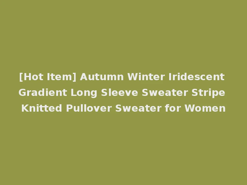 [Hot Item] Autumn Winter Iridescent Gradient Long Sleeve Sweater Stripe Knitted Pullover Sweater for Women