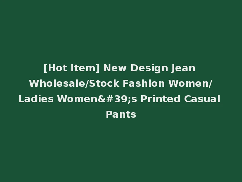 [Hot Item] New Design Jean Wholesale/Stock Fashion Women/Ladies Women's Printed Casual Pants