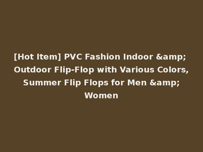 [Hot Item] PVC Fashion Indoor & Outdoor Flip-Flop with Various Colors, Summer Flip Flops for Men & Women