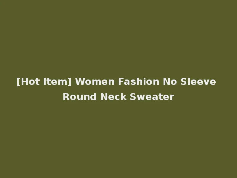 [Hot Item] Women Fashion No Sleeve Round Neck Sweater