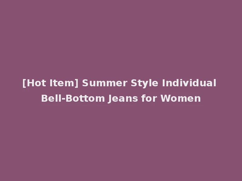[Hot Item] Summer Style Individual Bell-Bottom Jeans for Women