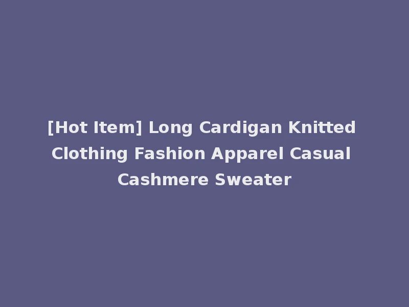[Hot Item] Long Cardigan Knitted Clothing Fashion Apparel Casual Cashmere Sweater