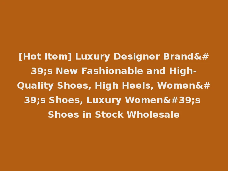 [Hot Item] Luxury Designer Brand's New Fashionable and High-Quality Shoes, High Heels, Women's Shoes, Luxury Women's Shoes in Stock Wholesale