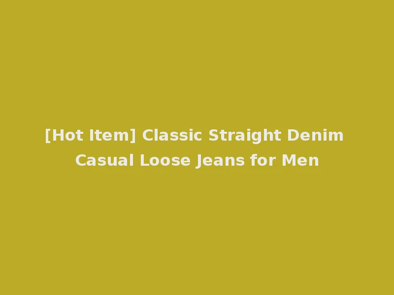 [Hot Item] Classic Straight Denim Casual Loose Jeans for Men