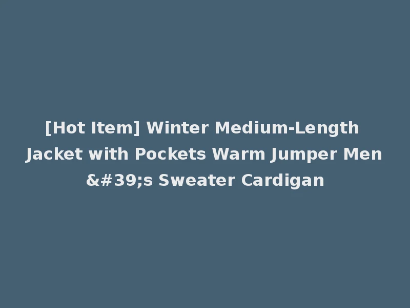 [Hot Item] Winter Medium-Length Jacket with Pockets Warm Jumper Men's Sweater Cardigan