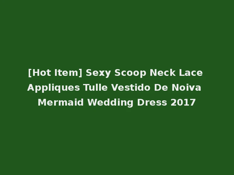 [Hot Item] Sexy Scoop Neck Lace Appliques Tulle Vestido De Noiva Mermaid Wedding Dress 2017