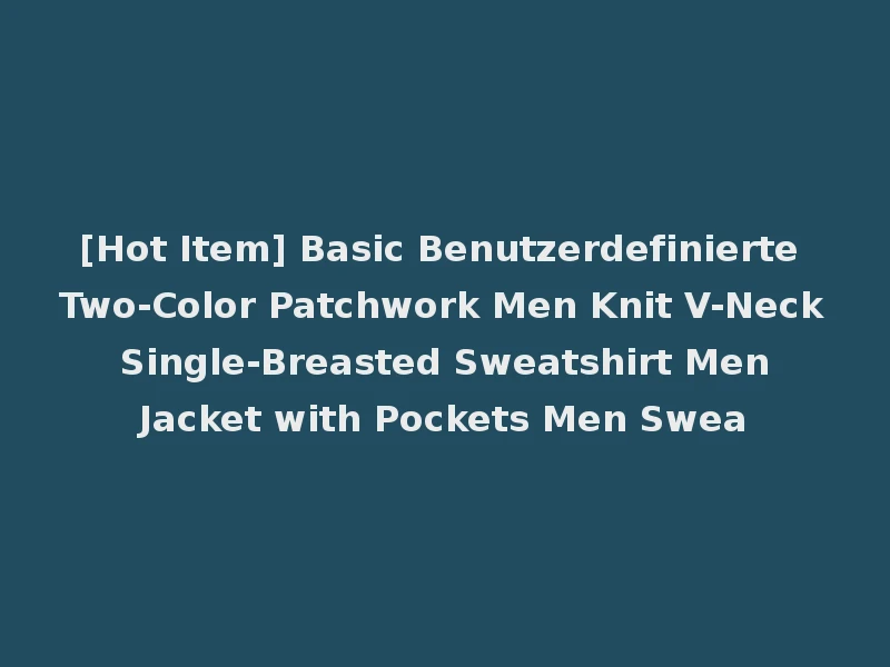 [Hot Item] Basic Benutzerdefinierte Two-Color Patchwork Men Knit V-Neck Single-Breasted Sweatshirt Men Jacket with Pockets Men Swea