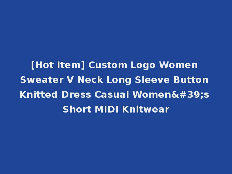 [Hot Item] Custom Logo Women Sweater V Neck Long Sleeve Button Knitted Dress Casual Women's Short MIDI Knitwear