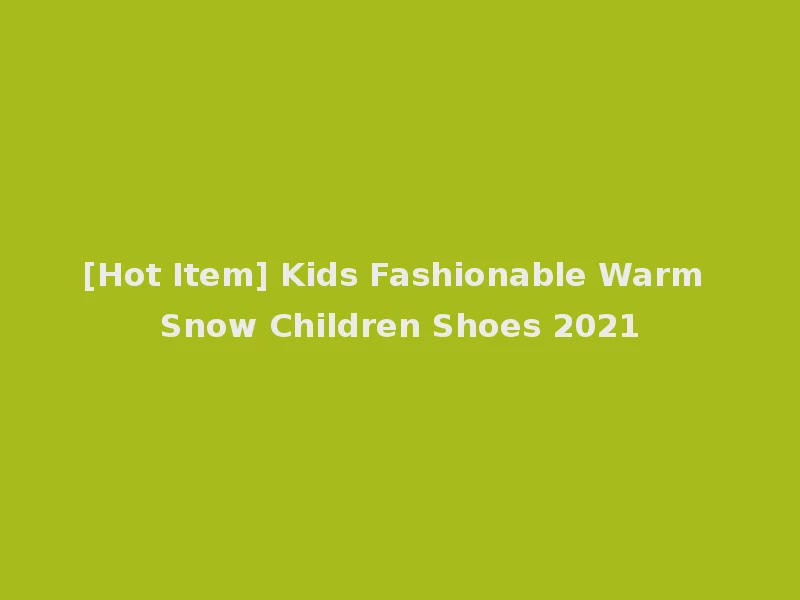 [Hot Item] Kids Fashionable Warm Snow Children Shoes 2021