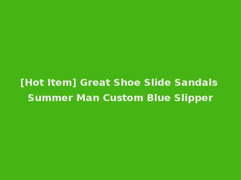 [Hot Item] Great Shoe Slide Sandals Summer Man Custom Blue Slipper