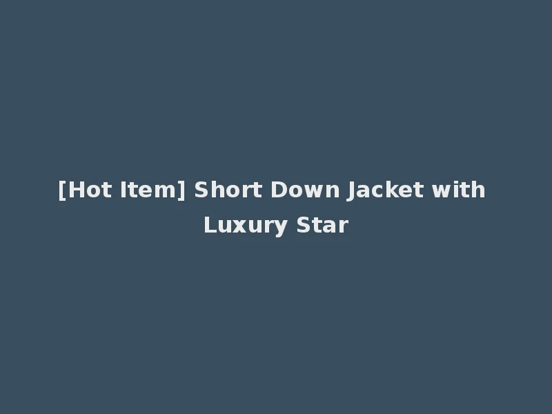 [Hot Item] Short Down Jacket with Luxury Star