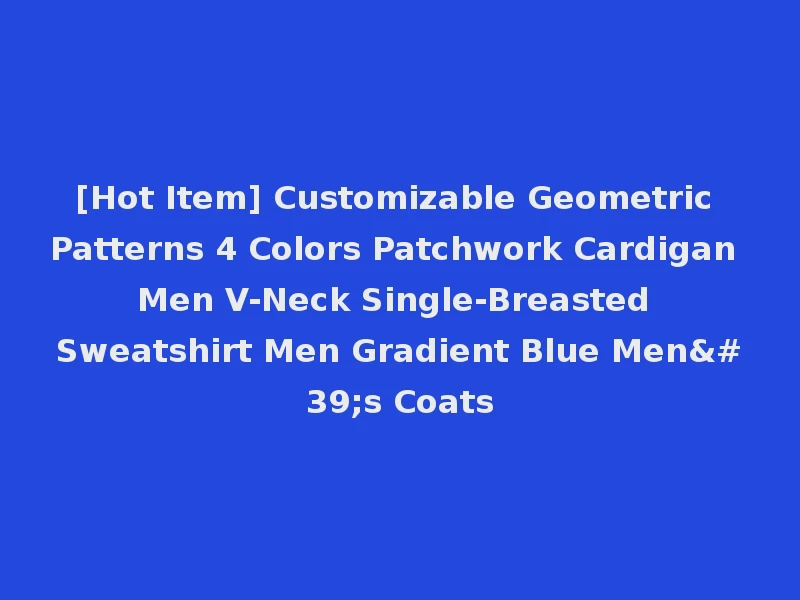 [Hot Item] Customizable Geometric Patterns 4 Colors Patchwork Cardigan Men V-Neck Single-Breasted Sweatshirt Men Gradient Blue Men's Coats