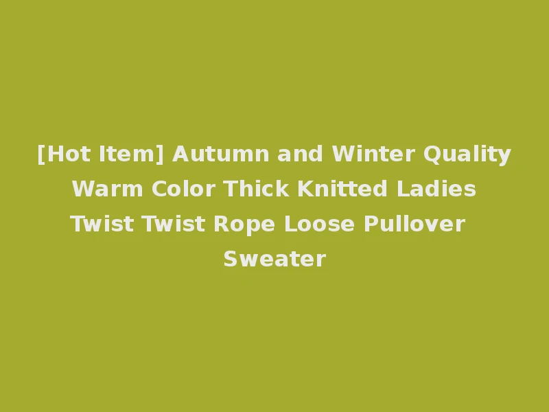 [Hot Item] Autumn and Winter Quality Warm Color Thick Knitted Ladies Twist Twist Rope Loose Pullover Sweater