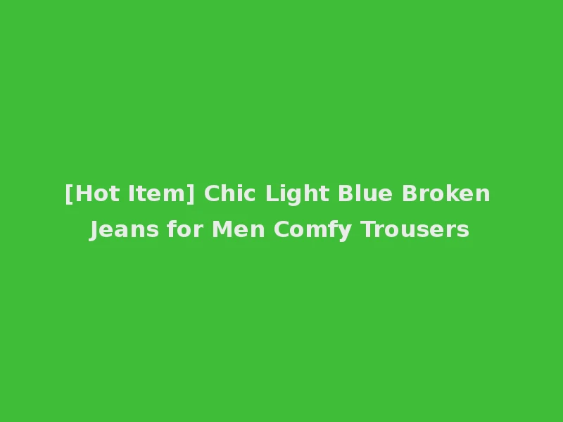 [Hot Item] Chic Light Blue Broken Jeans for Men Comfy Trousers