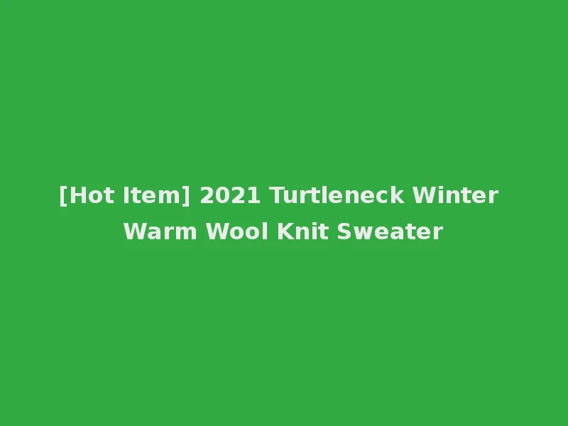 [Hot Item] 2021 Turtleneck Winter Warm Wool Knit Sweater