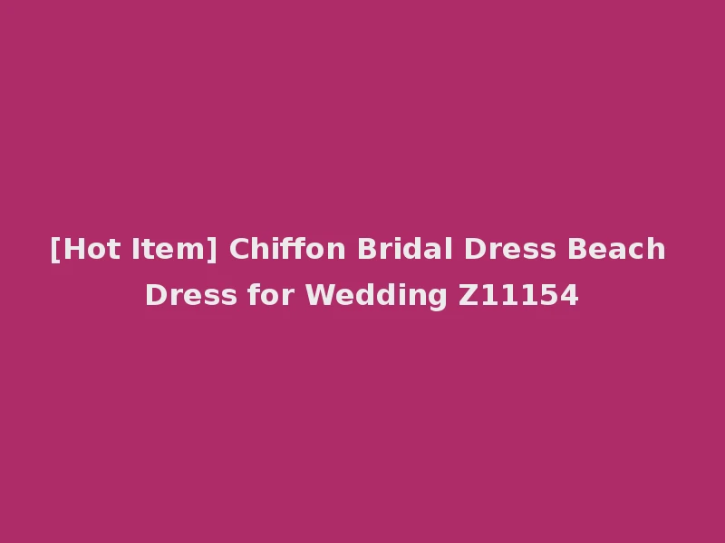 [Hot Item] Chiffon Bridal Dress Beach Dress for Wedding Z11154